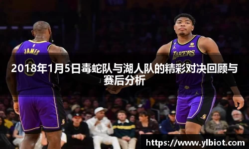 2018年1月5日毒蛇队与湖人队的精彩对决回顾与赛后分析