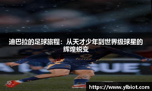 迪巴拉的足球旅程：从天才少年到世界级球星的辉煌蜕变